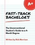  Rick Morrison - Fast Track Bachelor's: The Unconventional Student's Guide to a 4-Month Degree.