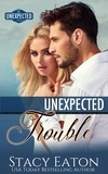 Stacy Eaton - Unexpected Trouble - The Unexpected Series, #3.