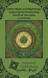  Oriental Publishing - Celtic Magic and Mythology Exploring the Enchanting World of the Celts.