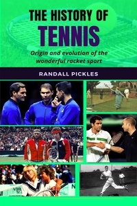  Randall Pickles - The History of Tennis: Origin and Evolution of the Wonderful Racket Sport.