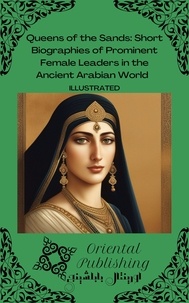  Oriental Publishing - Queens of the Sands Short Biographies of Prominent Female Leaders in the Ancient Arabian World.
