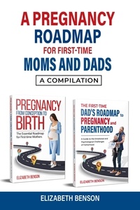  Elizabeth Benson - A Pregnancy Roadmap for First-Time Moms and Dads: A Compilation.