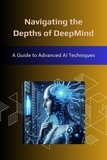  Morgan David Sheldon - Navigating the Depths of DeepMind: A Guide to Advanced AI Techniques.