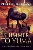  Johnny B. Truant et  Sean Platt - Shimmer to Yuma - Unicorn Western, #4.