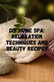  Peter Sabry - DIY Home Spa: Relaxation Techniques and Beauty Recipes.