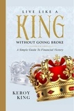  Keroy King - Live Like A King Without Going Broke - A Simple Guide To Financial Victory - Live Like A King Bundle, #1.