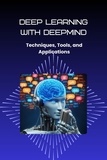  Morgan David Sheldon - Deep Learning with DeepMind: Techniques, Tools, and Applications.