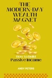  ANDY PETERS - The Modern-Day Wealth Magnet : How to Build Passive Income.