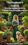  Evelyn Hartwood - The Gardener's Canvas: A Comprehensive Guide to Crafting Your Living Masterpiece.