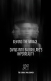  The Curious Philosopher - Beyond the Mirage: Diving into Baudrillard's Hyperreality.