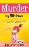 Rosie A. Point - Murder by Milkshake - A Bite-sized Bakery Cozy Mystery, #22.