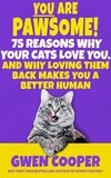  Gwen Cooper - You are Pawsome! 75 Reasons Why Your Cats Love You, and Why Loving Them Back Makes You a Better Human - The PAWSOME! Series, #2.