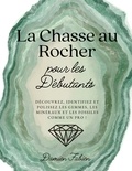  Damien Fabien - La Chasse au Rocher pour les Débutants: Découvrez, Identifiez et Polissez les Gemmes, les Minéraux et les Fossiles Comme un Pro !.