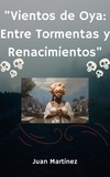  Juan Martinez - "Vientos de Oya: Entre Tormentas y Renacimientos".