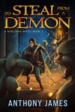  Anthony James - To Steal from a Demon - A Wielders Novel, #2.