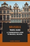  Daniel Windsor - Brussels Travel Guide: A Comprehensive Guide to Brussels, Belgium.