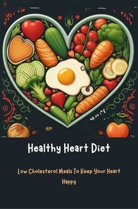  Gupta Amit - Healthy Heart Diet: Low Cholesterol Meals To Keep Your Heart Happy.