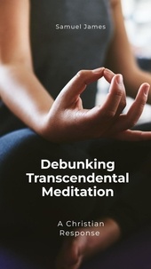  Samuel James - Debunking Transcendental Meditation: A Christian Response.