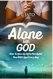 T.T JATO - Alone With God : How To Have An Effective Quiet Time With God Every Day.