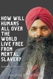  Meghraj Singh - How will humans all over the world live free from mental slavery..