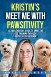  Kristin Leest - Kristin's Meet Me with Pawsitivity: A Comprehensive Guide to Effective Dog Training Through Positive Reinforcement.