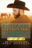  April Murdock - Saving Her Billionaire Cowboy Hero - Billionaire Ranchers, #3.