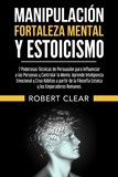  Robert Clear - Manipulación,Fortaleza Mental y Estoicismo:7 Poderosas Técnicas de Persuasión para Influenciar a las Personas y Controlar la Mente.Aprende Inteligencia Emocional y Crea Hábitos a partir - psicologica, #12.