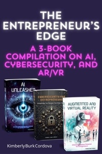  Kimberly Burk Cordova - The Entrepreneur’s Edge: A 3-Book Compilation on AI, Cybersecurity, and AR/VR - Empowering Small Businesses.