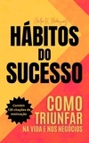  Heitor K. Rodrigues - Hábitos do Sucesso: Como Triunfar na Vida e nos Negócios.