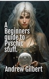  Andrew Gilbert - A Beginners guide to Psychic stuff.