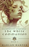  Harlan Harper - The White Communion (Silhouette Vampires Book 1) - Silhouette Vampires, #1.