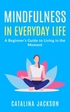  Catalina Jackson - Mindfulness in Everyday Life: A Beginner’s Guide to Living in the Moment.