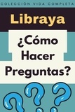  Libraya - ¿Cómo Hacer Preguntas? - Colección Vida Completa, #27.