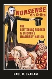  Paul C. Graham - Nonsense on Stilts: The Gettysburg Address &amp; Lincoln’s Imaginary Nation.