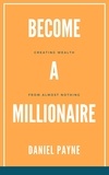  Daniel Payne - Become a Millionaire: Creating Wealth From Almost Nothing.