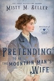  Misty M. Beller - Pretending to be the Mountain Man's Wife - Brothers of Sapphire Ranch, #6.