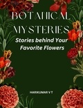  HARIKUMAR V T - Botanical Mysteries: Stories behind Your Favorite Flowers.