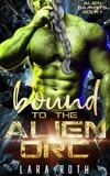  Lara Roth - Bound to the Alien Orc: A Sci-Fi Alien Romance - Alien Gambits, #1.