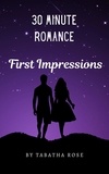  Tabatha Rose - 30 Minute Romance- First Impressions - 30 Minute stories.