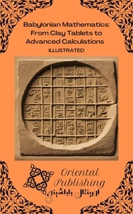  Oriental Publishing - Babylonian Mathematics: From Clay Tablets to Advanced Calculations.