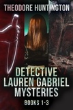  Theodore Huntington - Detective Lauren Gabriel Mysteries - Books 1-3 - Detective Lauren Gabriel Mysteries.