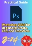  Kamel Bousnina - Photoshop 2024 for Beginners: Create, Edit, and Transform.