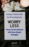  Michael W - Living A Better Life by Worrying Less.