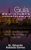  Dr. Eduardo Robledo Gómez - Guía Tailandia Todo lo que Necesitas Saber Para Viajar a Tailandia - Guías de Viaje y Guías Turísticas con las Mejores Rutas.