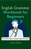  Jackie Bolen - English Grammar Workbook for Beginners: The First 51 Topics in Simple English for Adults.