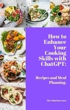  The Suburban Guru - How to Enhance Your Cooking Skills with ChatGPT: Recipes and Meal Planning..