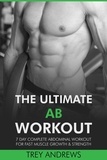  Trey Andrews - The Ultimate Ab Workout: 7 Day Complete Abdominal Workout for Fast Muscle Growth &amp; Strength.