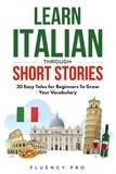  Fluency Pro - Learn Italian Through Short Stories: 30 Easy Tales for Beginners To Grow Your Vocabulary.