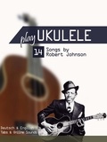  Reynhard Boegl et  Bettina Schipp - Play Ukulele - 14 Songs by Robert Johnson.
