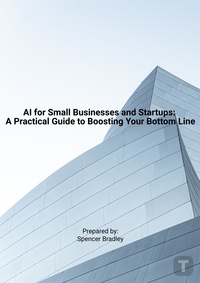  Spencer Bradley - AI for Small Businesses and Startups: A Practical Guide to Boosting Your Bottom Line.